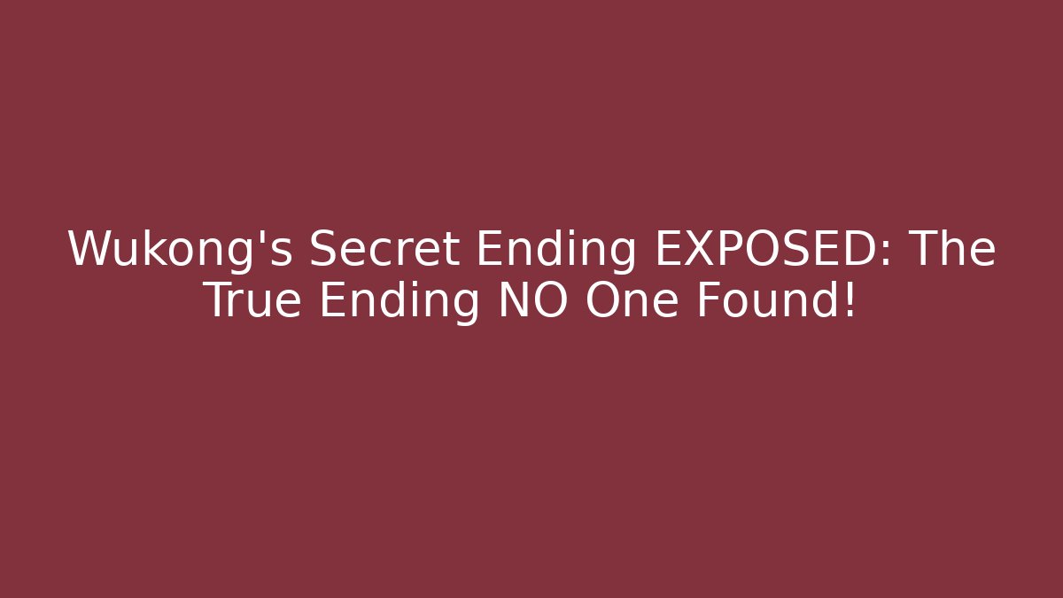 Wukong's Secret Ending EXPOSED: The True Ending NO One Found!