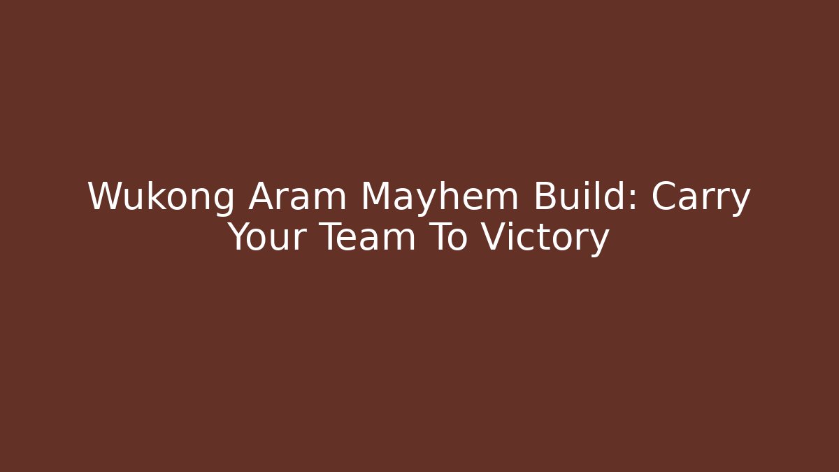 Wukong Aram Mayhem Build: Carry Your Team To Victory - Critter Realm