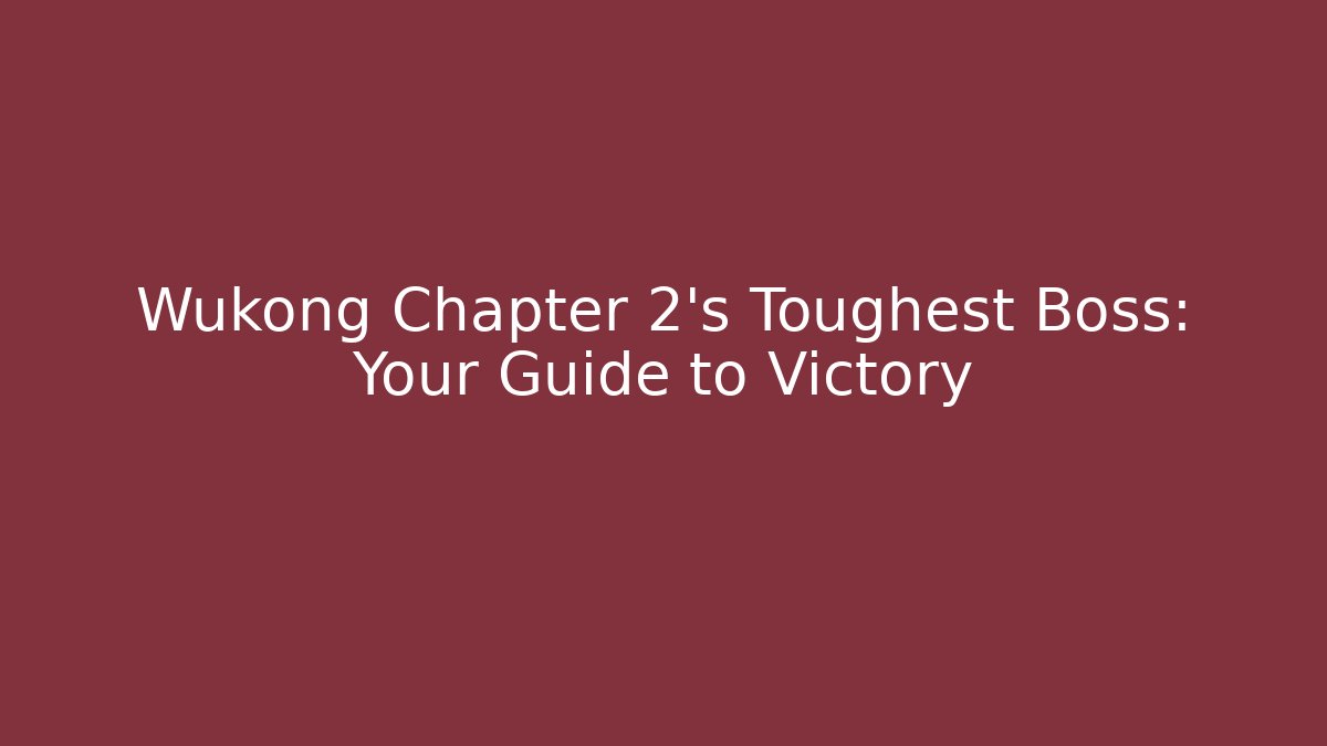 Wukong Chapter 2's Toughest Boss: Your Guide to Victory