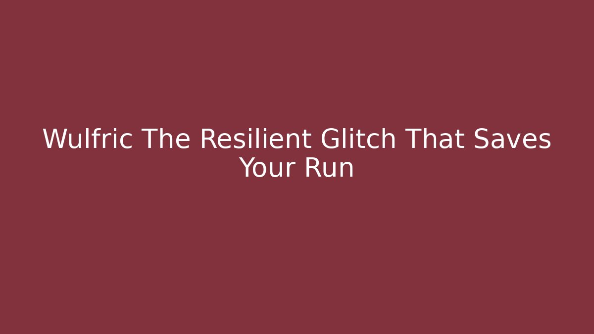 Wulfric The Resilient Glitch That Saves Your Run