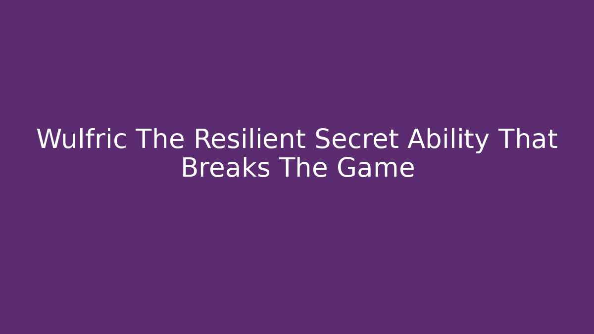 Wulfric The Resilient Secret Ability That Breaks The Game