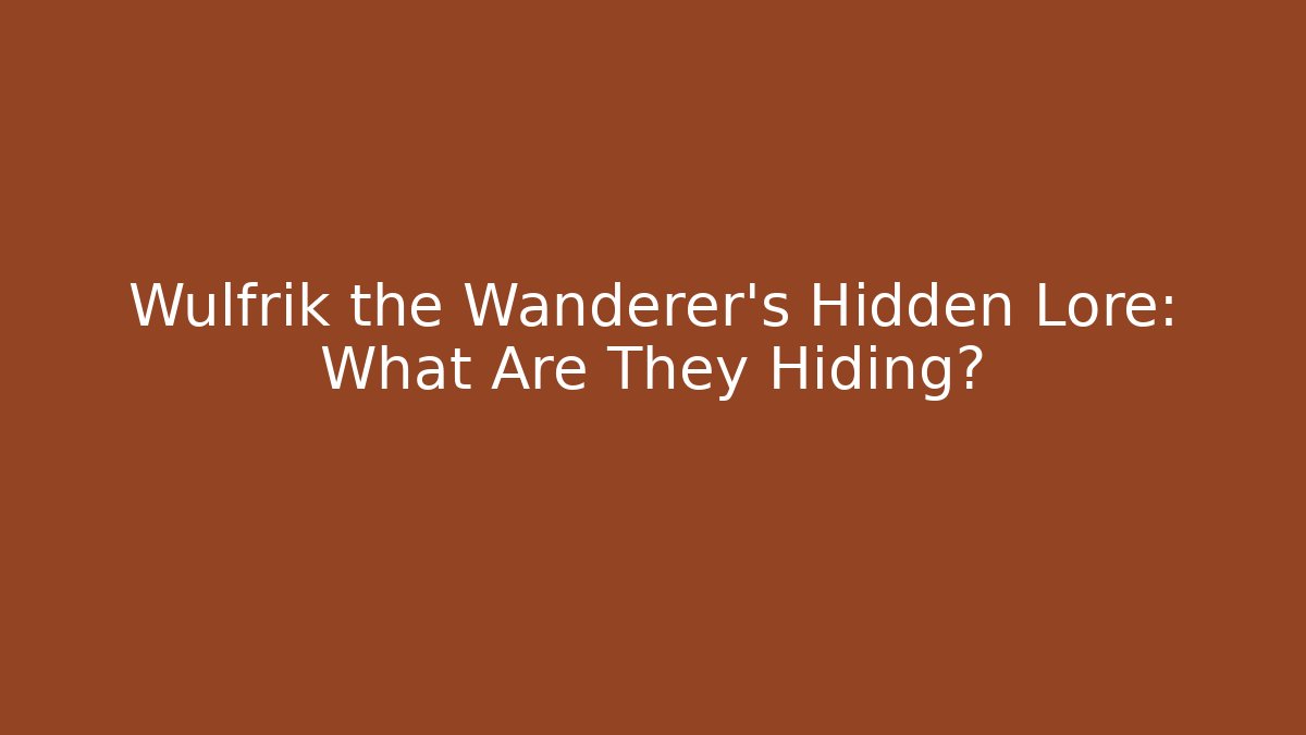 Wulfrik the Wanderer's Hidden Lore: What Are They Hiding?