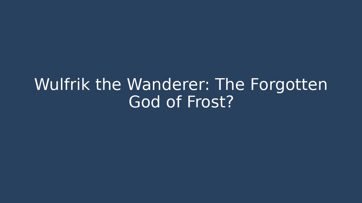 Wulfrik the Wanderer: The Forgotten God of Frost?