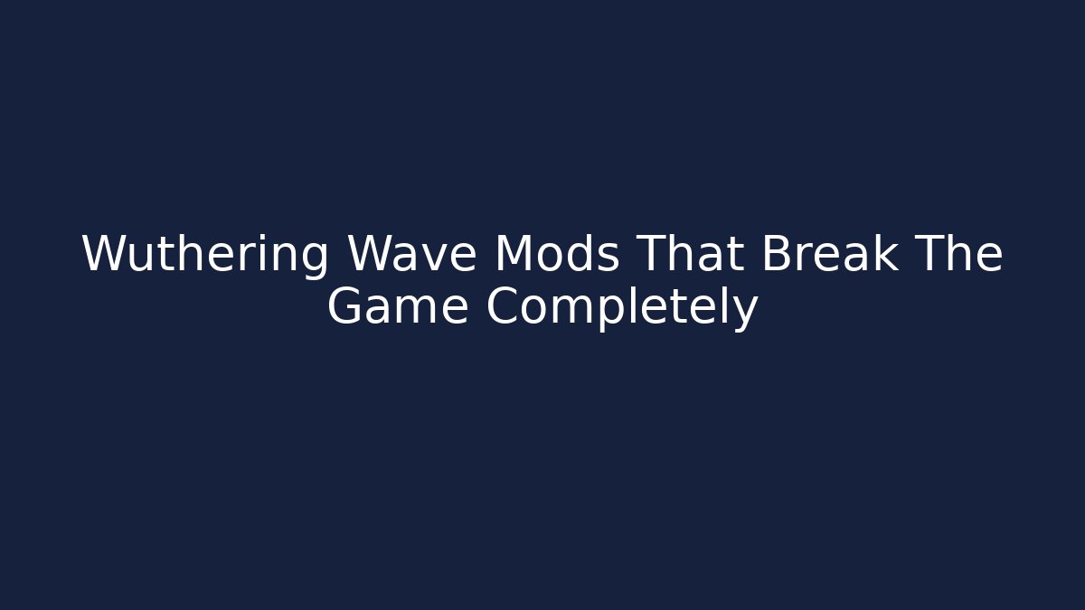 Wuthering Wave Mods That Break The Game Completely