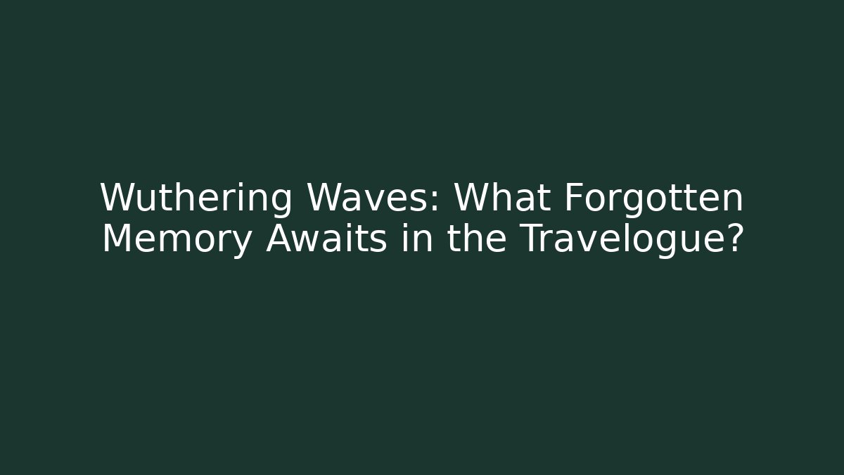 Wuthering Waves: What Forgotten Memory Awaits in the Travelogue?