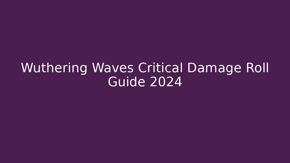 Wuthering Waves Critical Damage Roll Guide 2024