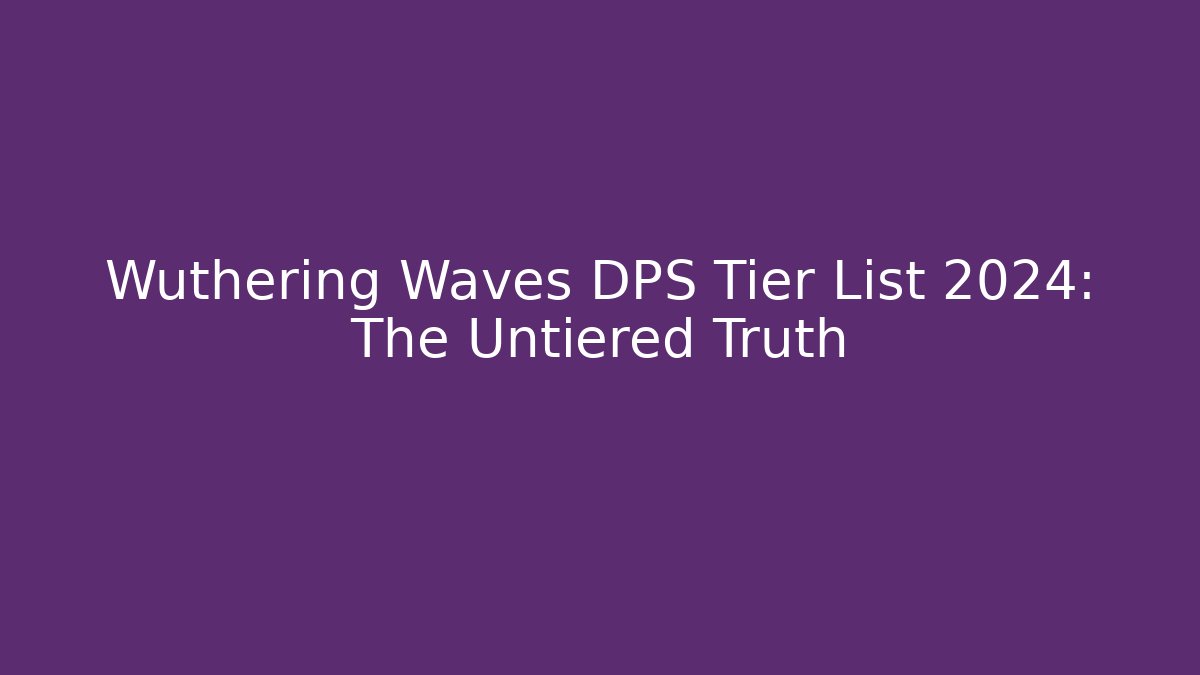 Wuthering Waves DPS Tier List 2024: The Untiered Truth