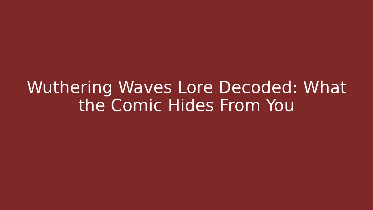 Wuthering Waves Lore Decoded: What the Comic Hides From You