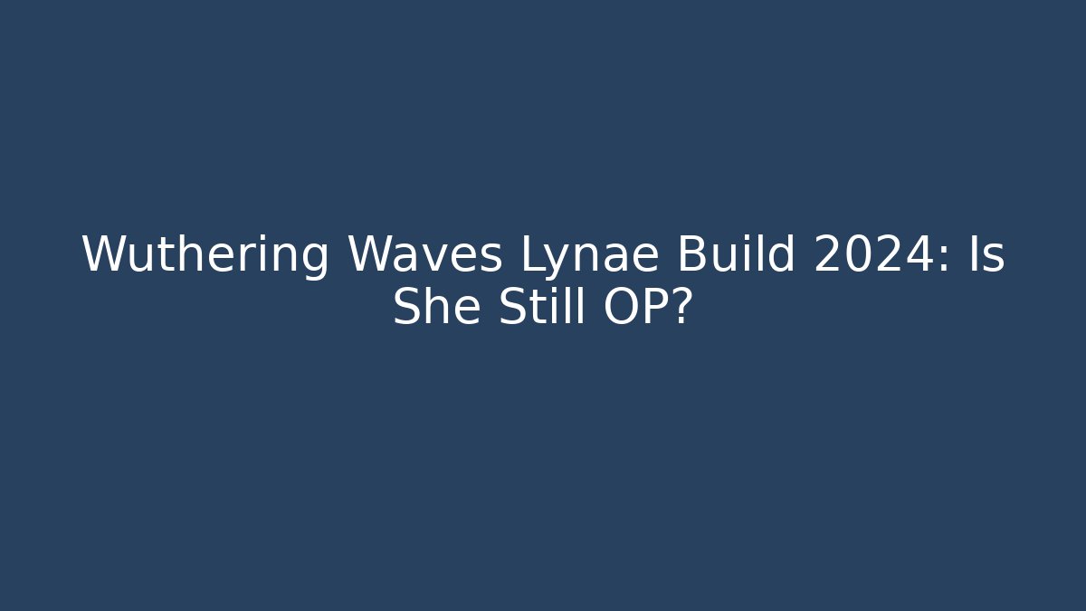 Wuthering Waves Lynae Build 2024: Is She Still OP?