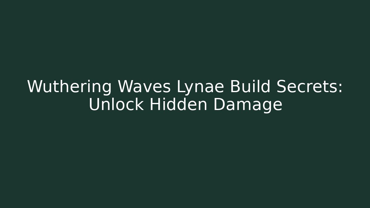 Wuthering Waves Lynae Build Secrets: Unlock Hidden Damage