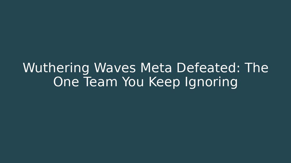 Wuthering Waves Meta Defeated: The One Team You Keep Ignoring
