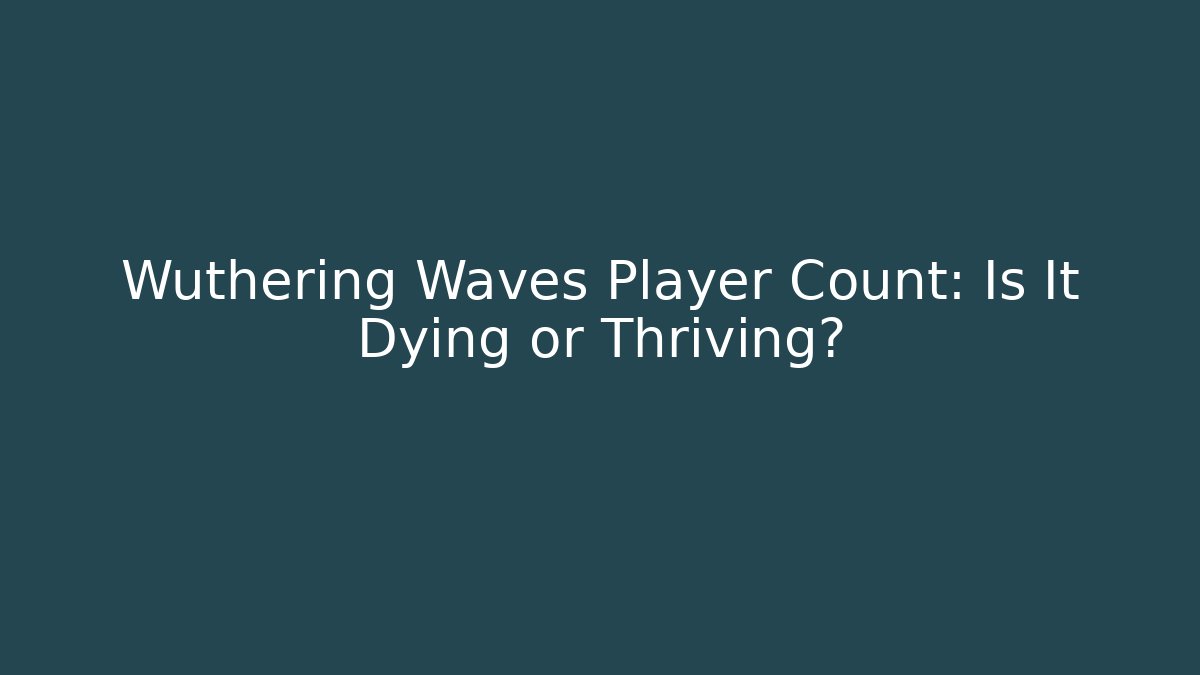 Wuthering Waves Player Count: Is It Dying or Thriving? - Critter Realm