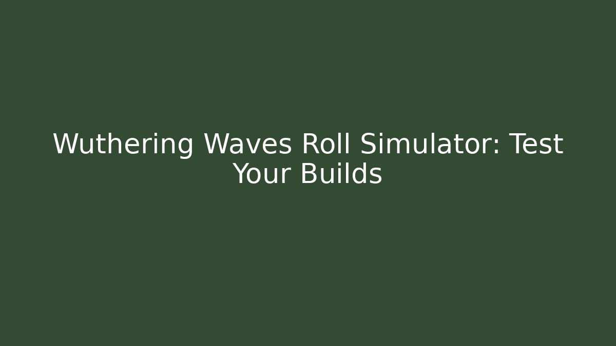 Wuthering Waves Roll Simulator: Test Your Builds