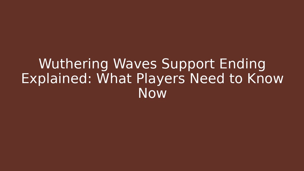 Wuthering Waves Support Ending Explained: What Players Need to Know Now