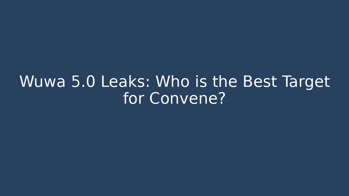 Wuwa 5.0 Leaks: Who is the Best Target for Convene?