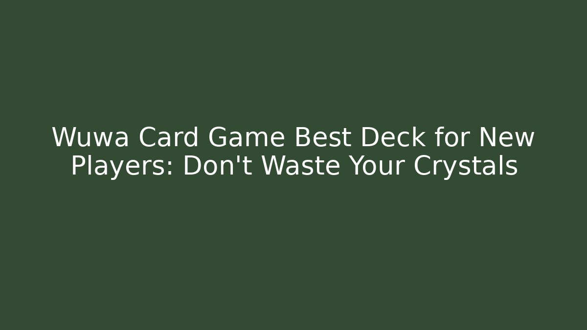 Wuwa Card Game Best Deck for New Players: Don’t Waste Your Crystals