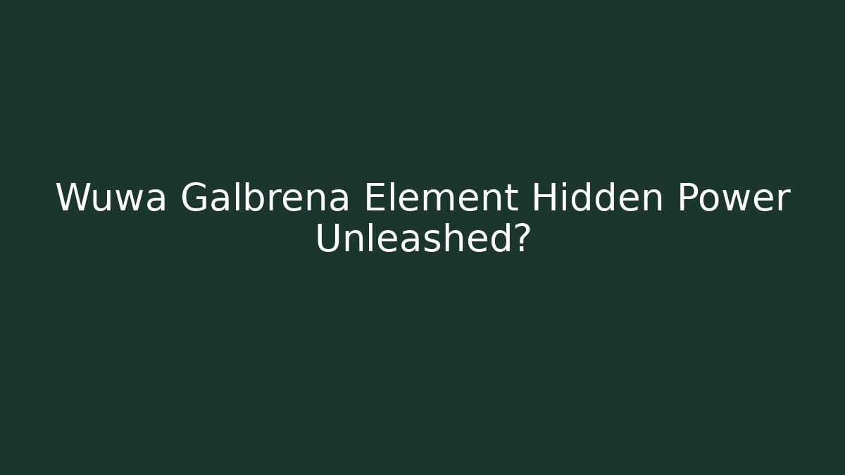 Wuwa Galbrena Element Hidden Power Unleashed?
