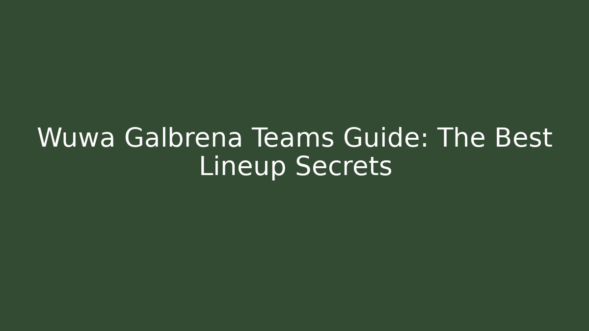 Wuwa Galbrena Teams Guide: The Best Lineup Secrets