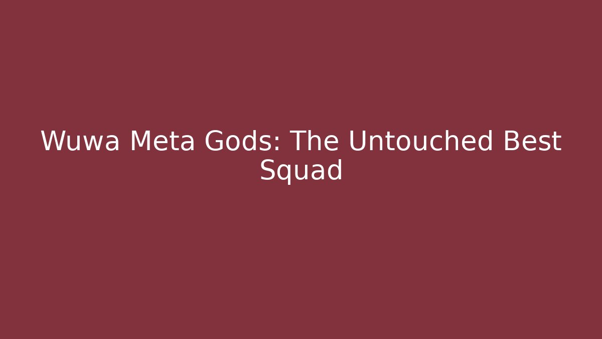 Wuwa Meta Gods: The Untouched Best Squad