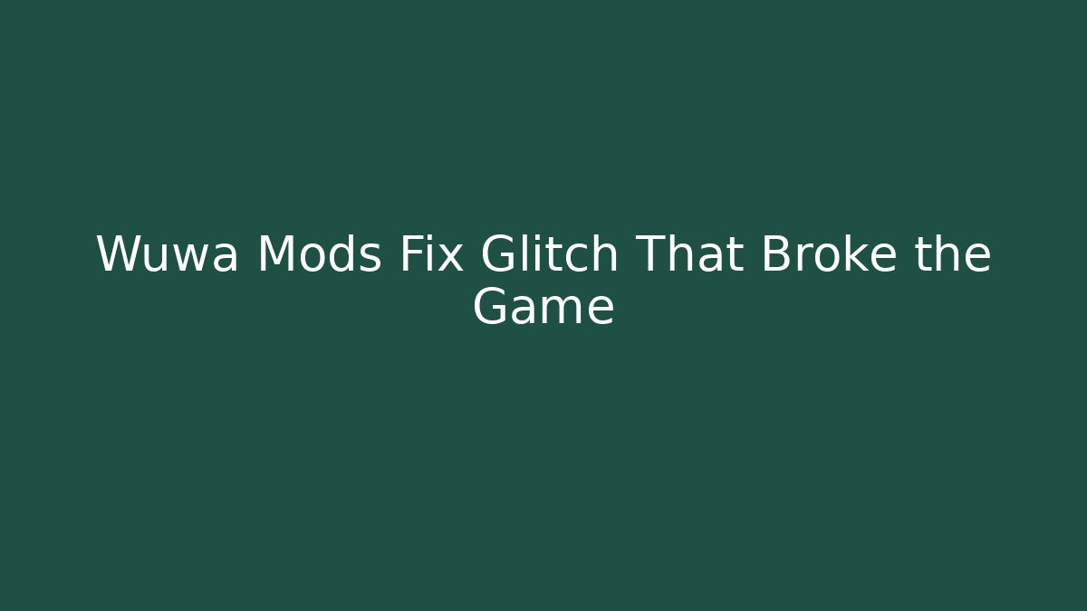 Wuwa Mods Fix Glitch That Broke the Game