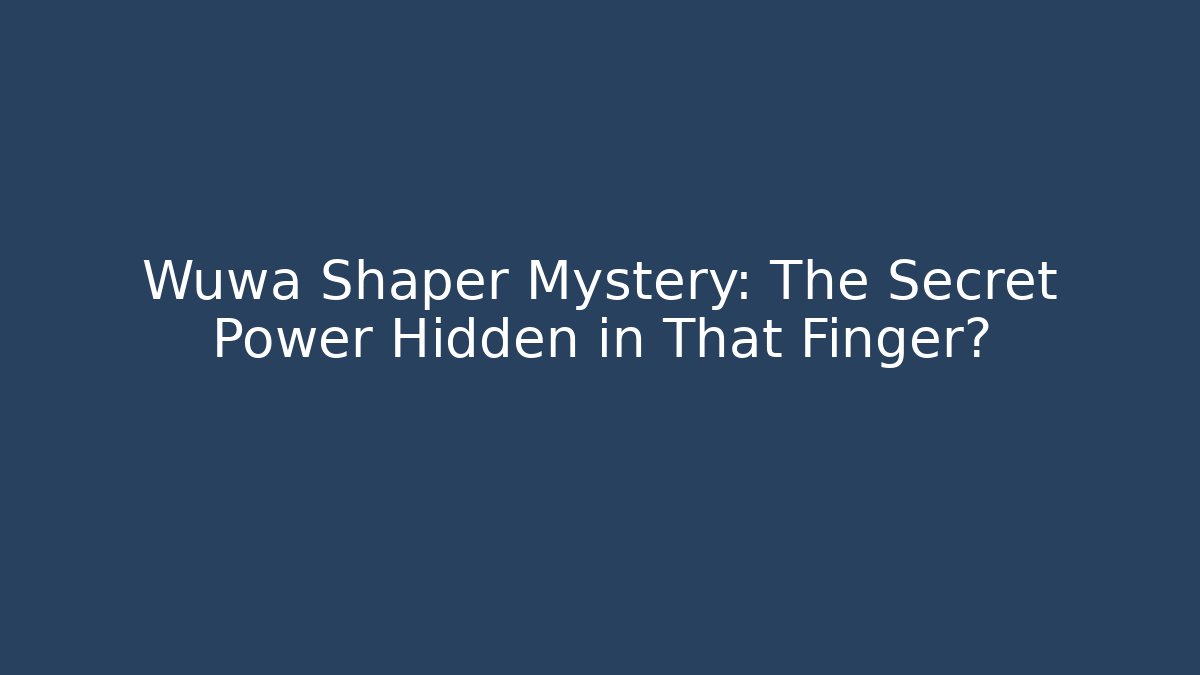 Wuwa Shaper Mystery: The Secret Power Hidden in That Finger? - Critter Realm