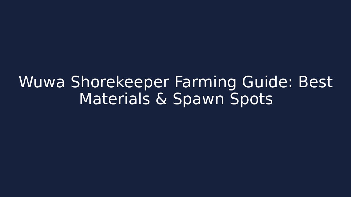 Wuwa Shorekeeper Farming Guide: Best Materials & Spawn Spots