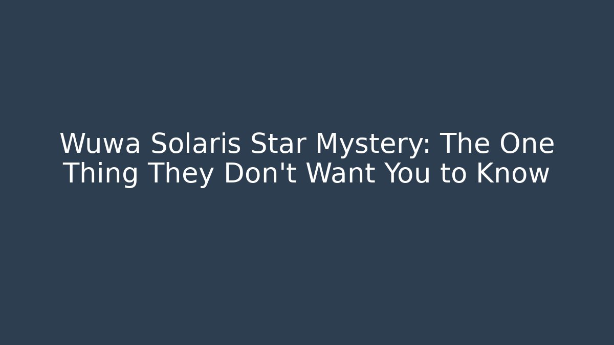 Wuwa Solaris Star Mystery: The One Thing They Don't Want You to Know
