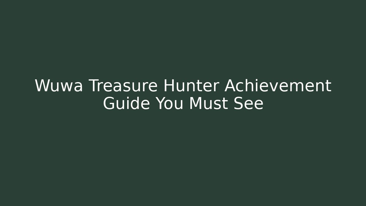 Wuwa Treasure Hunter Achievement Guide You Must See