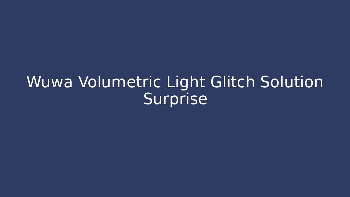 Wuwa Volumetric Light Glitch Solution Surprise