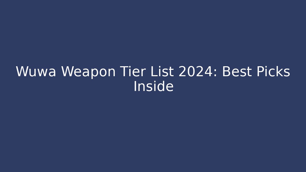 Wuwa Weapon Tier List 2024: Best Picks Inside