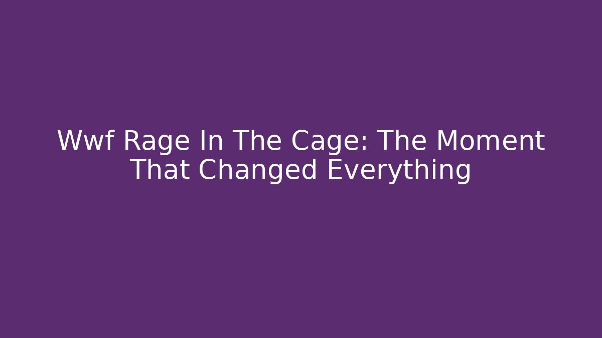 Wwf Rage In The Cage: The Moment That Changed Everything - Critter Realm