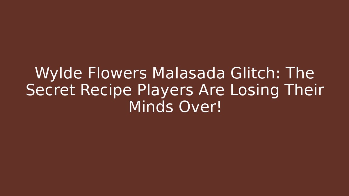 Wylde Flowers Malasada Glitch: The Secret Recipe Players Are Losing Their Minds Over! - Critter Realm