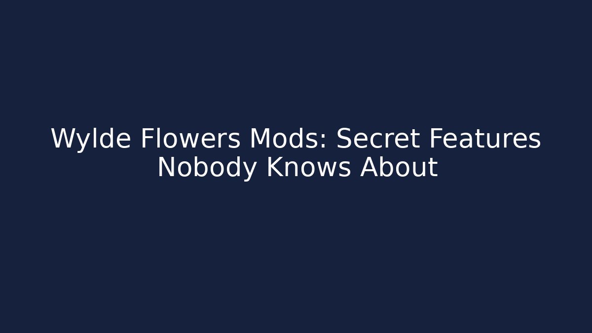 Wylde Flowers Mods: Secret Features Nobody Knows About