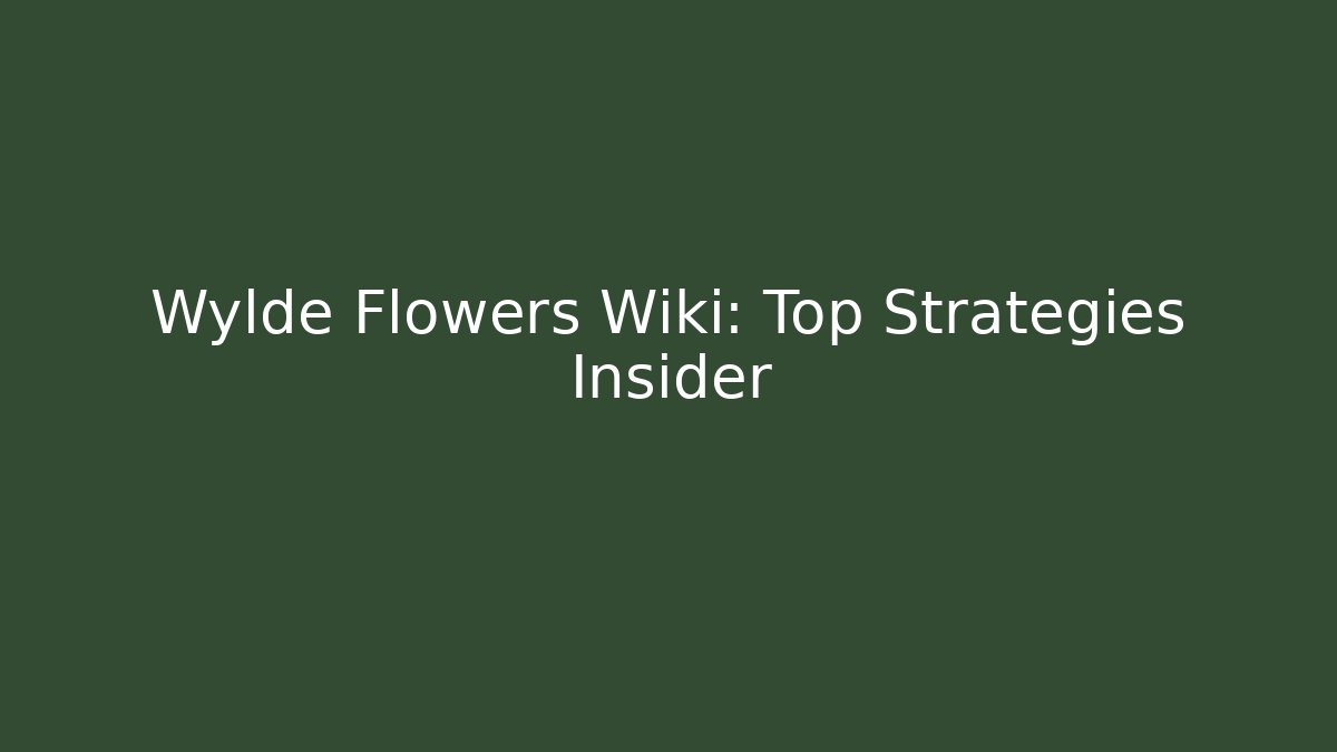 Wylde Flowers Wiki: Top Strategies Insider