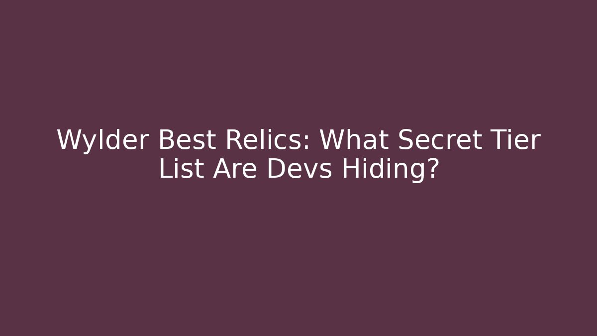 Wylder Best Relics: What Secret Tier List Are Devs Hiding?