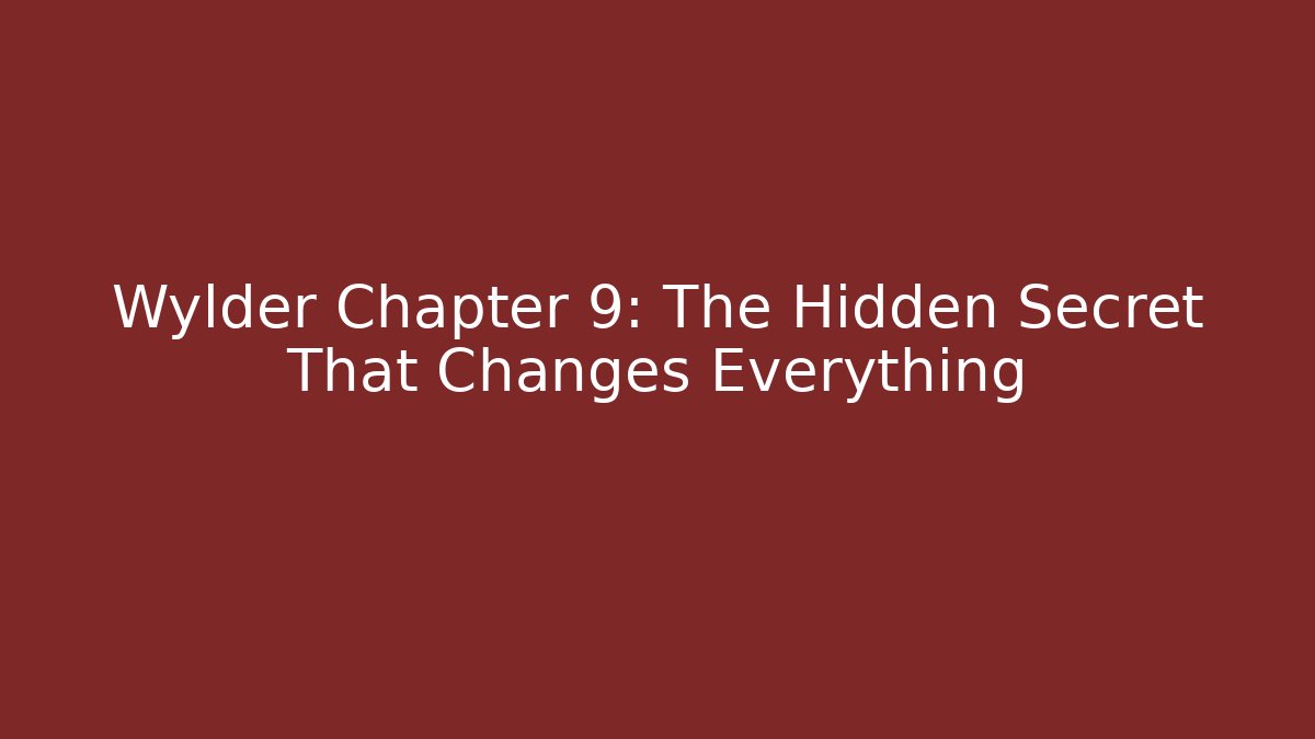 Wylder Chapter 9: The Hidden Secret That Changes Everything