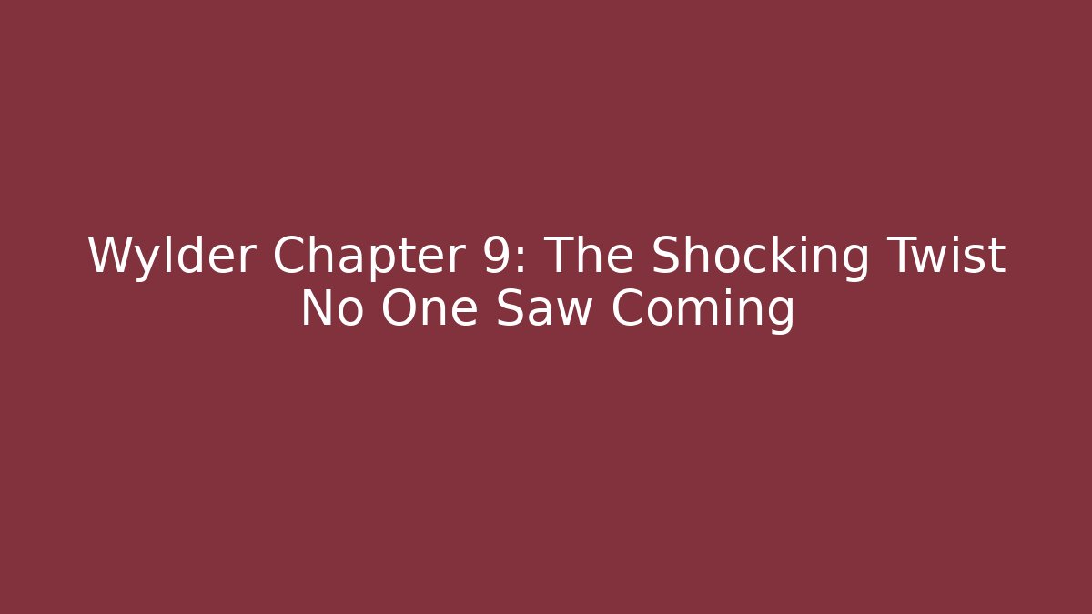 Wylder Chapter 9: The Shocking Twist No One Saw Coming