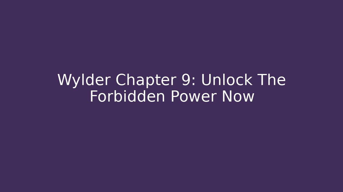 Wylder Chapter 9: Unlock The Forbidden Power Now
