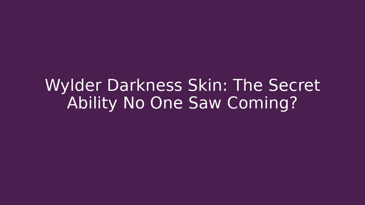 Wylder Darkness Skin: The Secret Ability No One Saw Coming?