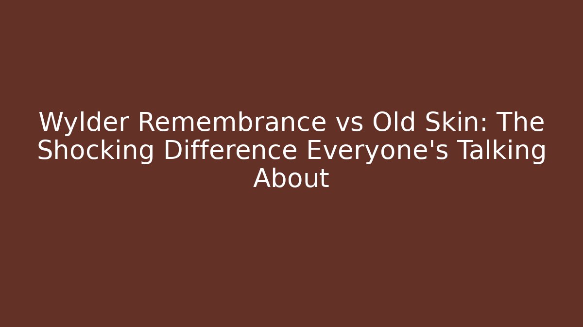 Wylder Remembrance vs Old Skin: The Shocking Difference Everyone’s Talking About - Critter Realm