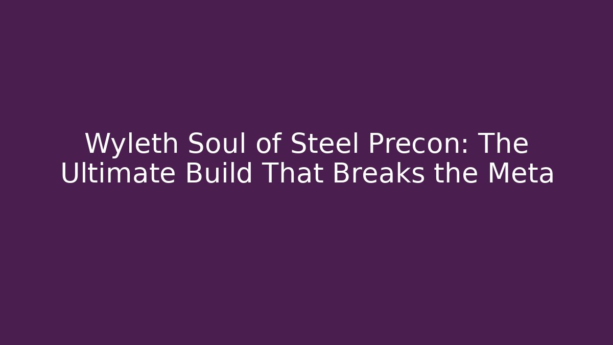 Wyleth Soul of Steel Precon: The Ultimate Build That Breaks the Meta
