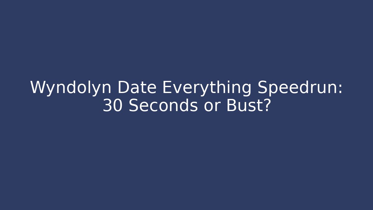 Wyndolyn Date Everything Speedrun: 30 Seconds or Bust?