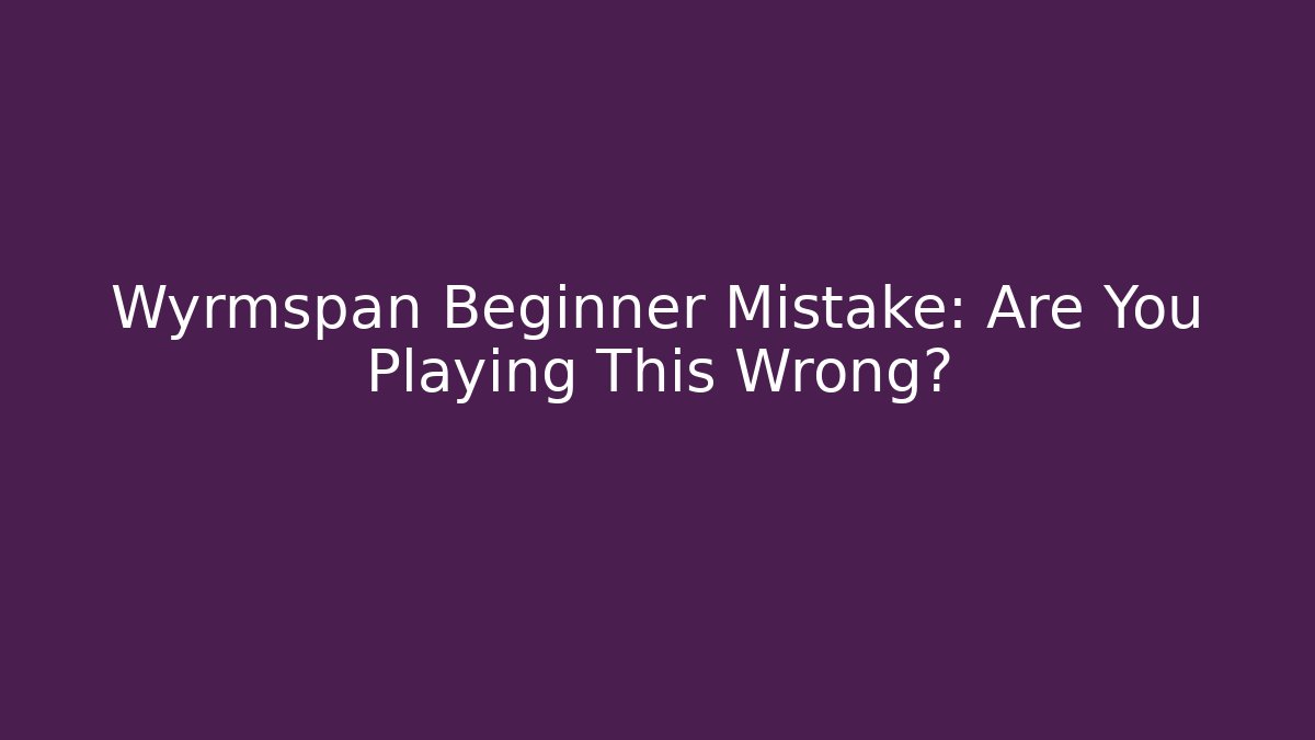 Wyrmspan Beginner Mistake: Are You Playing This Wrong?