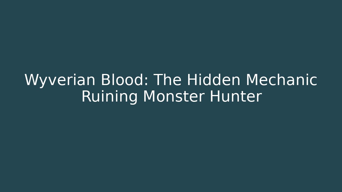 Wyverian Blood: The Hidden Mechanic Ruining Monster Hunter