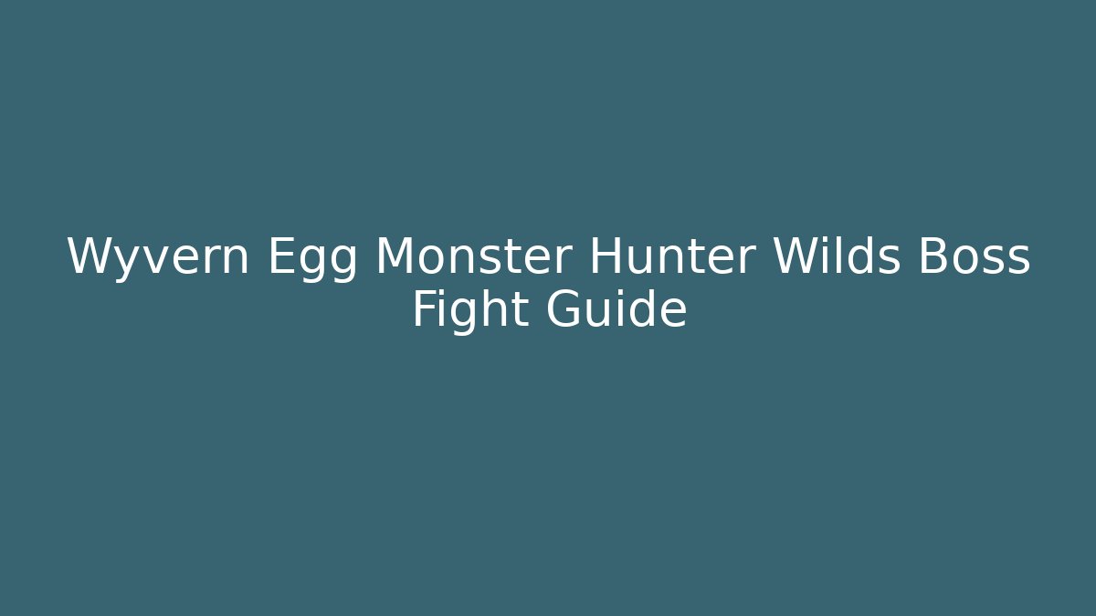 Wyvern Egg Monster Hunter Wilds Boss Fight Guide