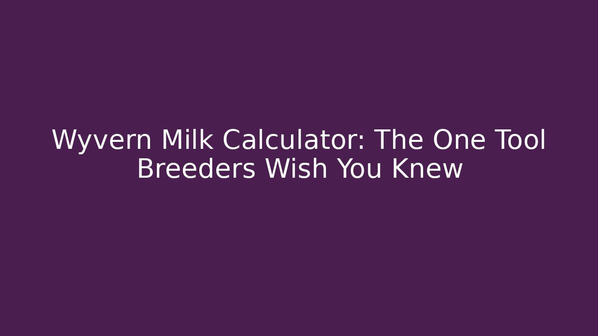 Wyvern Milk Calculator: The One Tool Breeders Wish You Knew
