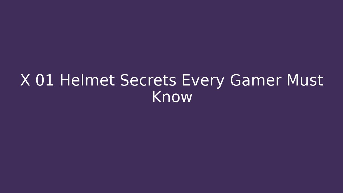 X 01 Helmet Secrets Every Gamer Must Know