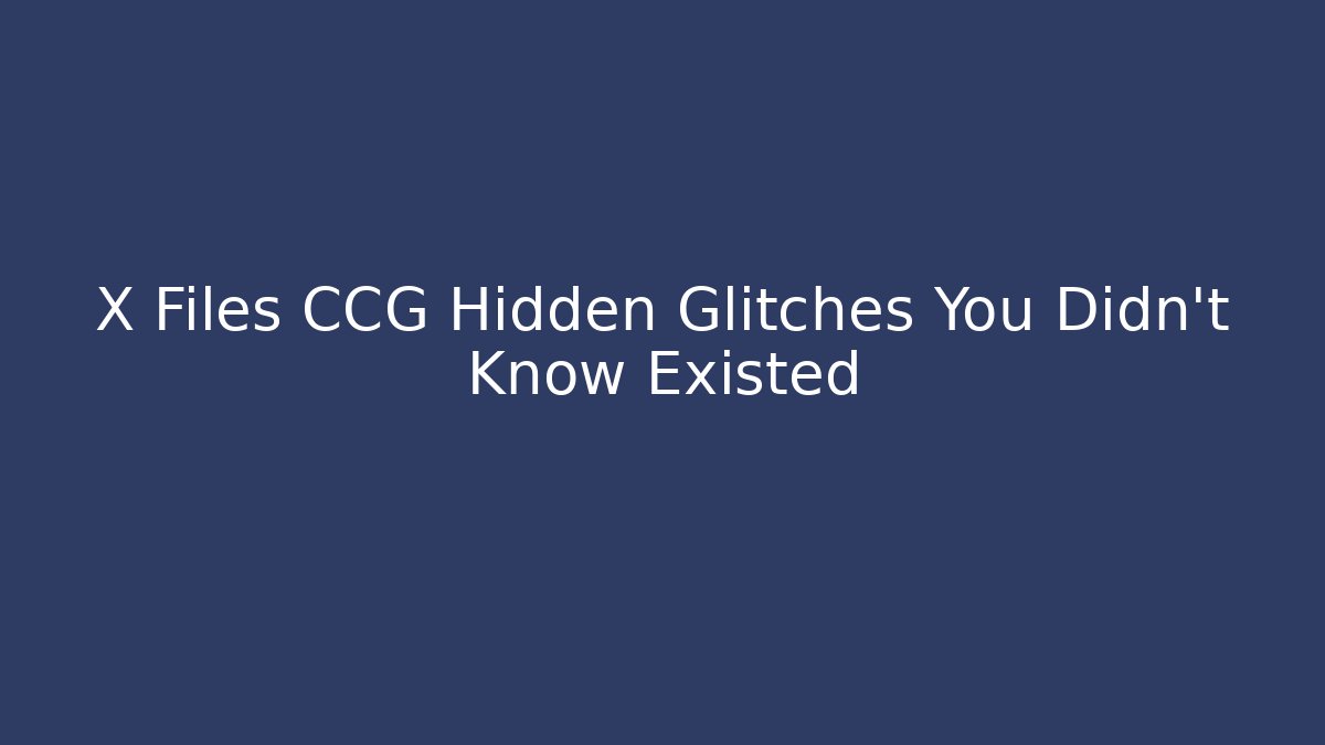 X Files CCG Hidden Glitches You Didn't Know Existed - Critter Realm