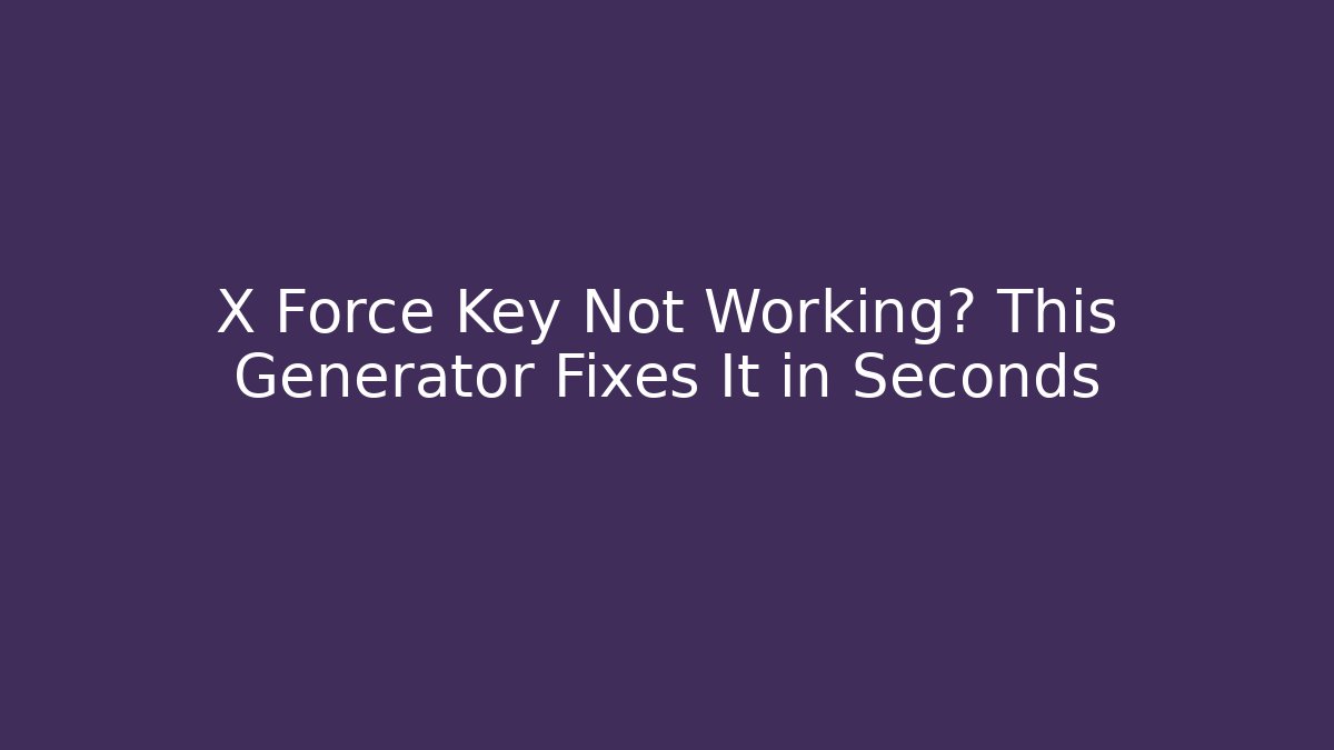 X Force Key Not Working? This Generator Fixes It in Seconds