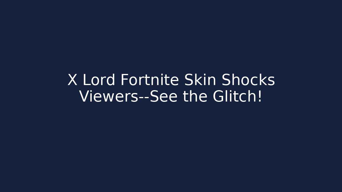 X Lord Fortnite Skin Shocks Viewers—See the Glitch!